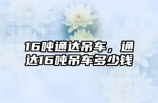 16噸通達吊車，通達16噸吊車多少錢