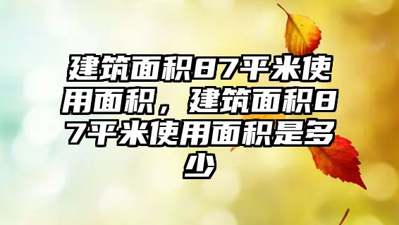 建筑面積87平米使用面積，建筑面積87平米使用面積是多少