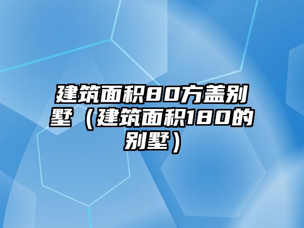 建筑面積80方蓋別墅（建筑面積180的別墅）