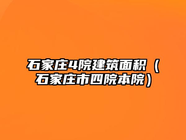 石家莊4院建筑面積（石家莊市四院本院）