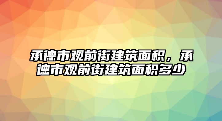 承德市觀前街建筑面積，承德市觀前街建筑面積多少