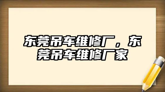 東莞吊車維修廠，東莞吊車維修廠家