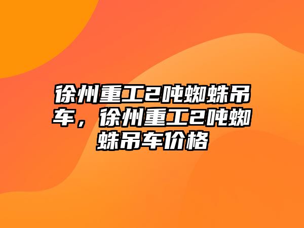 徐州重工2噸蜘蛛吊車，徐州重工2噸蜘蛛吊車價格