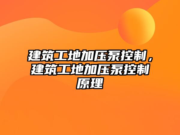 建筑工地加壓泵控制，建筑工地加壓泵控制原理