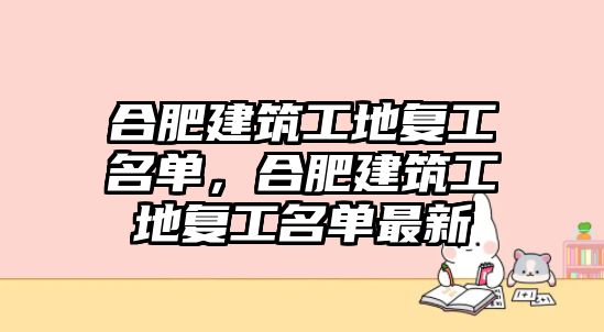 合肥建筑工地復(fù)工名單，合肥建筑工地復(fù)工名單最新