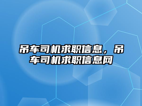 吊車司機求職信息，吊車司機求職信息網(wǎng)