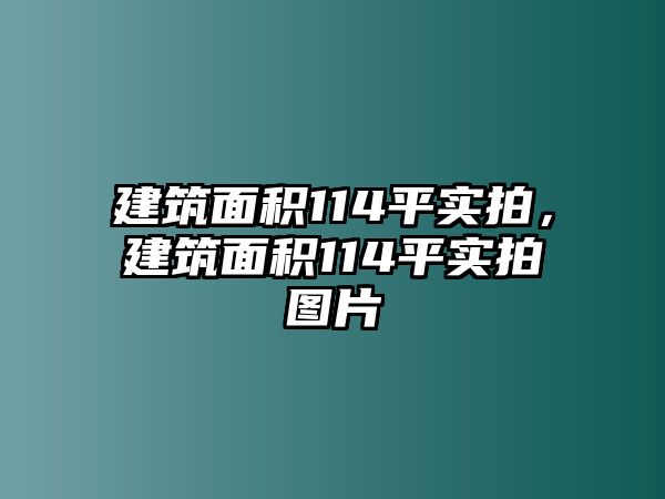 建筑面積114平實(shí)拍，建筑面積114平實(shí)拍圖片