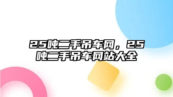 25噸二手吊車網(wǎng)，25噸二手吊車網(wǎng)站大全