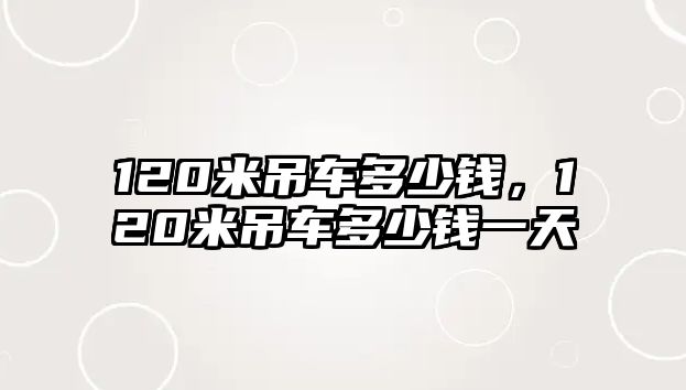 120米吊車多少錢，120米吊車多少錢一天