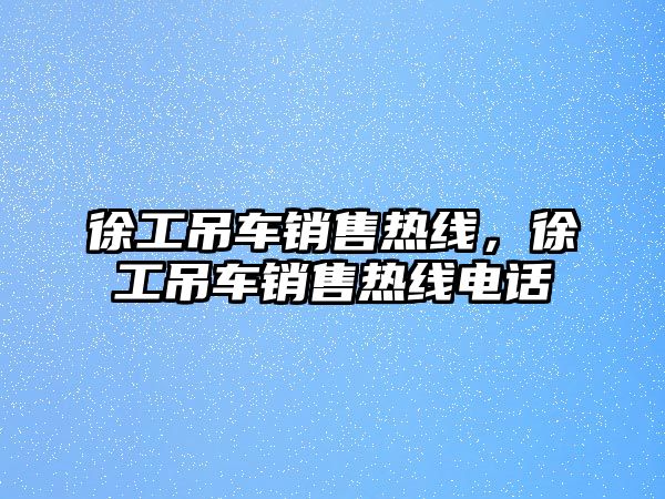 徐工吊車銷售熱線，徐工吊車銷售熱線電話