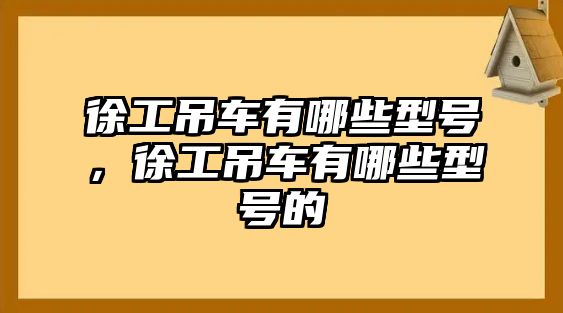 徐工吊車有哪些型號(hào)，徐工吊車有哪些型號(hào)的