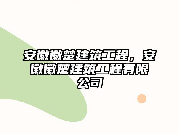 安徽徽楚建筑工程，安徽徽楚建筑工程有限公司