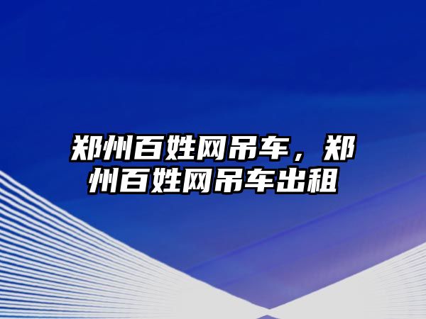 鄭州百姓網(wǎng)吊車，鄭州百姓網(wǎng)吊車出租