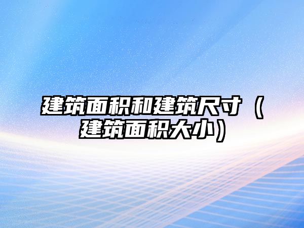 建筑面積和建筑尺寸（建筑面積大?。? class=