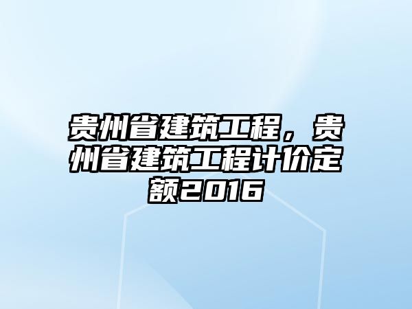 貴州省建筑工程，貴州省建筑工程計(jì)價(jià)定額2016