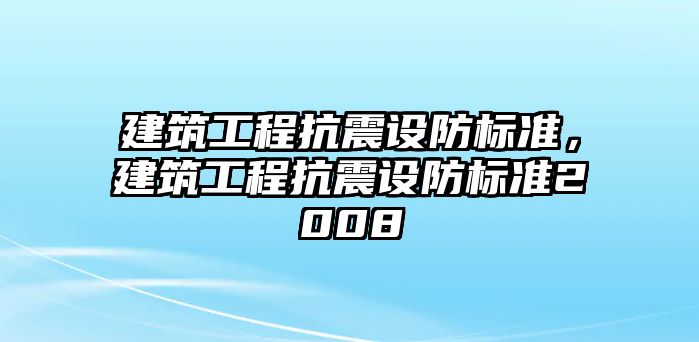 建筑工程抗震設(shè)防標(biāo)準(zhǔn)，建筑工程抗震設(shè)防標(biāo)準(zhǔn)2008