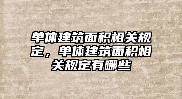 單體建筑面積相關規(guī)定，單體建筑面積相關規(guī)定有哪些