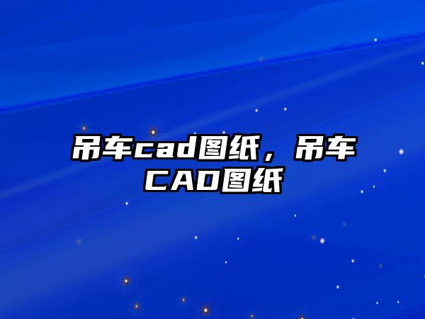 吊車cad圖紙，吊車CAD圖紙