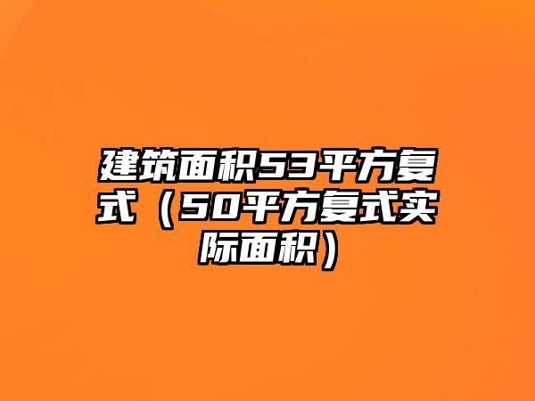 建筑面積53平方復(fù)式（50平方復(fù)式實(shí)際面積）