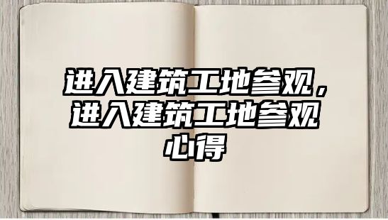 進(jìn)入建筑工地參觀，進(jìn)入建筑工地參觀心得