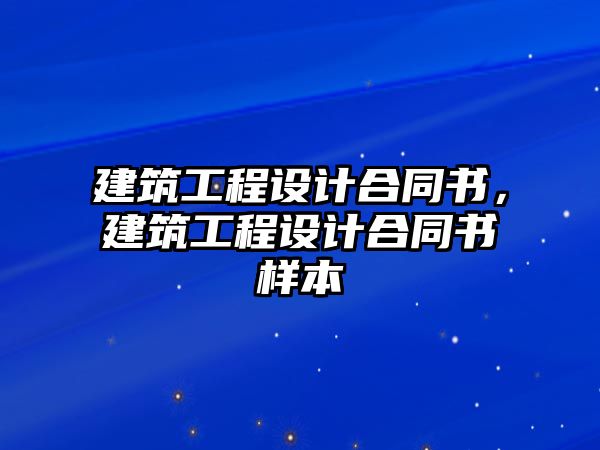 建筑工程設(shè)計(jì)合同書(shū)，建筑工程設(shè)計(jì)合同書(shū)樣本