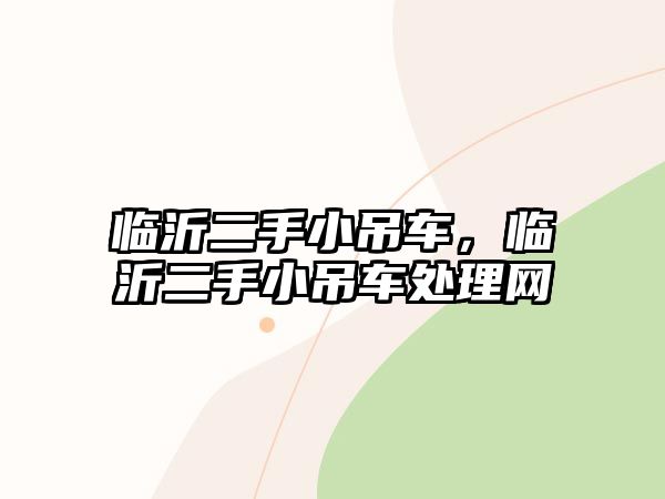 臨沂二手小吊車，臨沂二手小吊車處理網(wǎng)