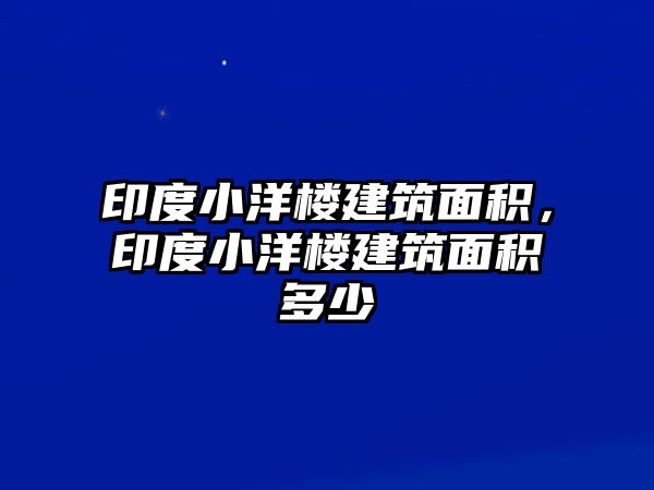 印度小洋樓建筑面積，印度小洋樓建筑面積多少