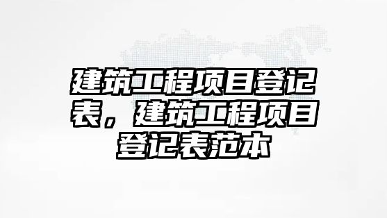 建筑工程項目登記表，建筑工程項目登記表范本