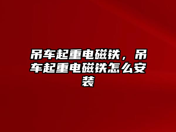 吊車起重電磁鐵，吊車起重電磁鐵怎么安裝