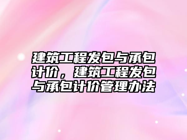 建筑工程發(fā)包與承包計價，建筑工程發(fā)包與承包計價管理辦法