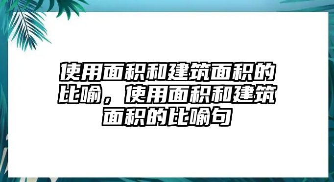 使用面積和建筑面積的比喻，使用面積和建筑面積的比喻句