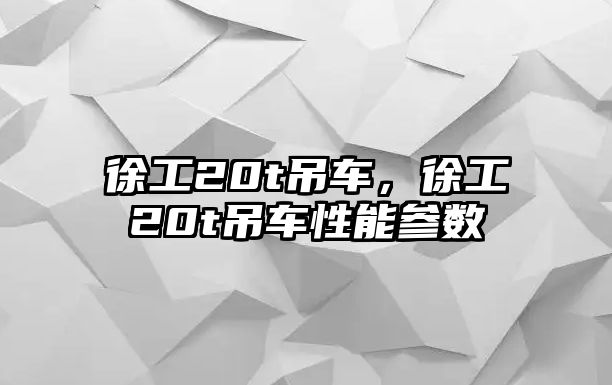 徐工20t吊車，徐工20t吊車性能參數(shù)