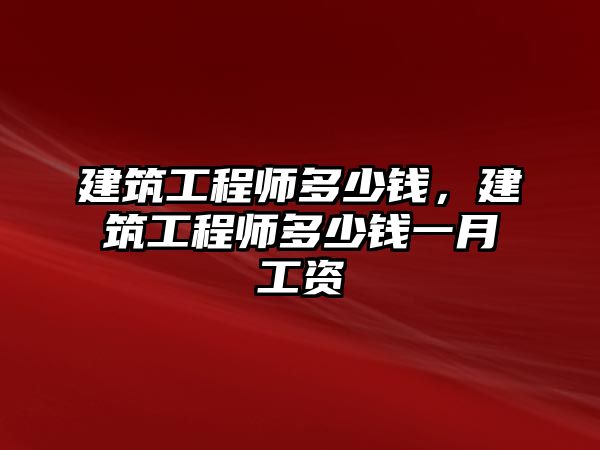 建筑工程師多少錢，建筑工程師多少錢一月工資