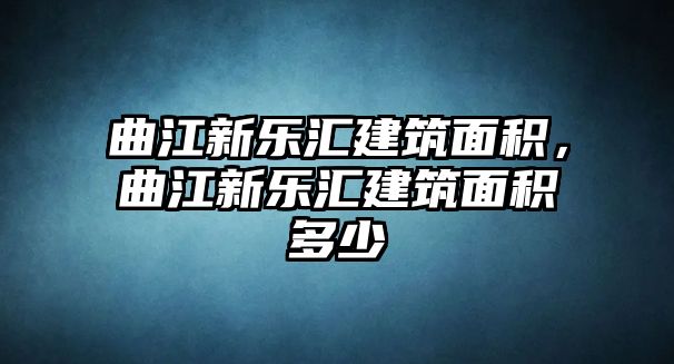 曲江新樂匯建筑面積，曲江新樂匯建筑面積多少