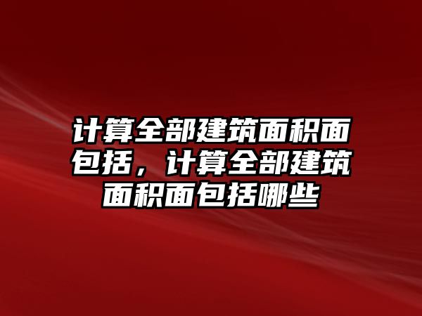 計算全部建筑面積面包括，計算全部建筑面積面包括哪些