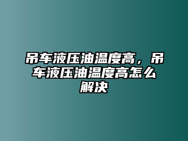 吊車液壓油溫度高，吊車液壓油溫度高怎么解決