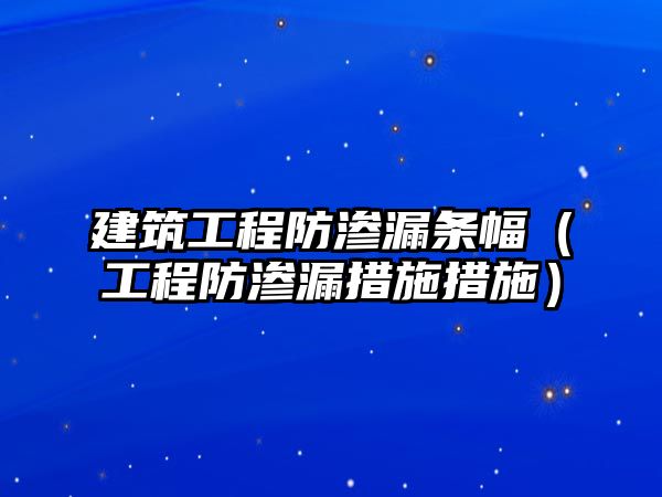 建筑工程防滲漏條幅（工程防滲漏措施措施）