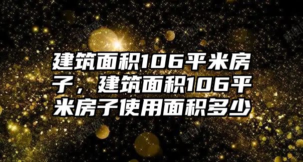 建筑面積106平米房子，建筑面積106平米房子使用面積多少