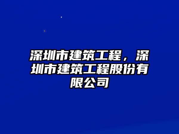 深圳市建筑工程，深圳市建筑工程股份有限公司