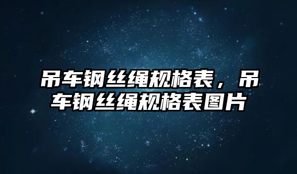 吊車鋼絲繩規(guī)格表，吊車鋼絲繩規(guī)格表圖片