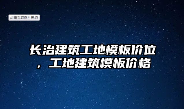 長治建筑工地模板價位，工地建筑模板價格