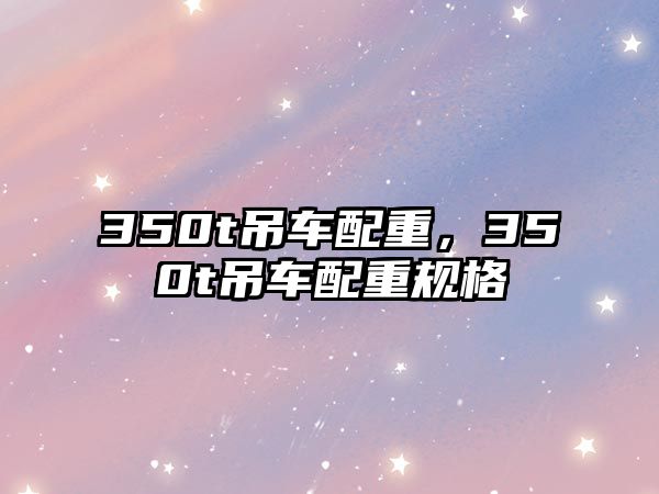 350t吊車配重，350t吊車配重規(guī)格