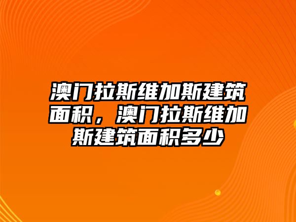 澳門拉斯維加斯建筑面積，澳門拉斯維加斯建筑面積多少