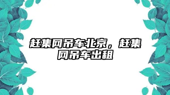 趕集網(wǎng)吊車北京，趕集網(wǎng)吊車出租