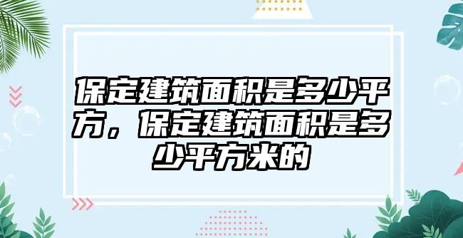 保定建筑面積是多少平方，保定建筑面積是多少平方米的