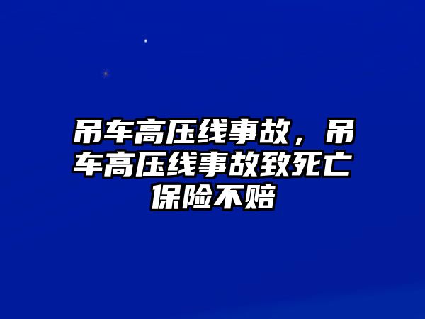 吊車(chē)高壓線事故，吊車(chē)高壓線事故致死亡保險(xiǎn)不賠