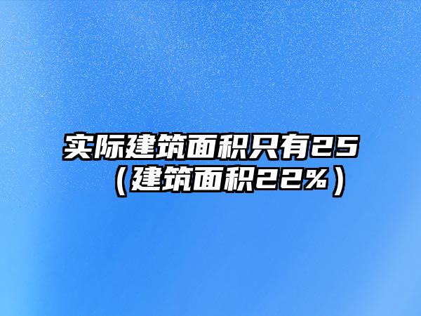 實際建筑面積只有25（建筑面積22%）