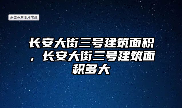 長(zhǎng)安大街三號(hào)建筑面積，長(zhǎng)安大街三號(hào)建筑面積多大