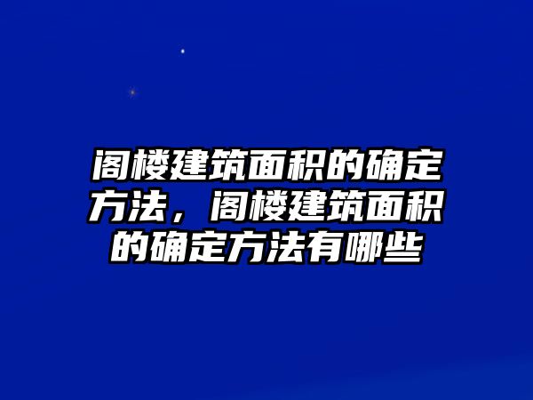 閣樓建筑面積的確定方法，閣樓建筑面積的確定方法有哪些