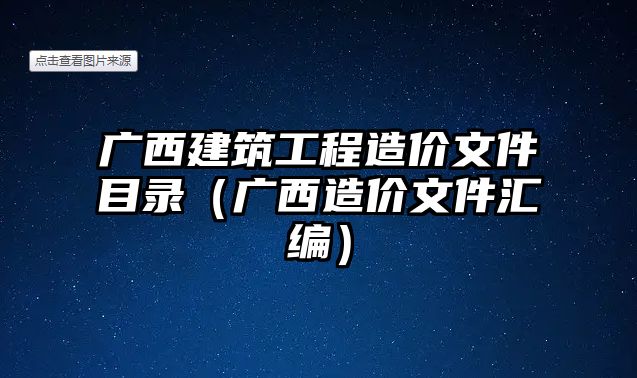 廣西建筑工程造價文件目錄（廣西造價文件匯編）